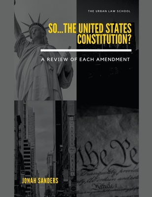 So...The United States Constitution?: A Review of Each Amendment - Sanders, Jonah