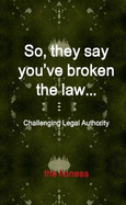 So, They Say You've Broken the Law: Challenging Legal Authority - lioness, the