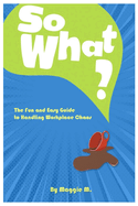 So What?: The Fun and Easy Guide to Handling Workplace Chaos