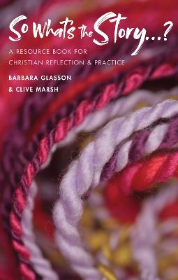So What's The Story?: A resource book for Christian reflection and practice - Glasson, Barbara, and Marsh, Clive