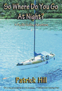 So Where Do You Go at Night?: A Sailing Adventure to the South Seas and Alaska