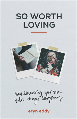 So Worth Loving: How Discovering Your True Value Changes Everything - Eddy, Eryn, and Foster, Mike (Foreword by), and Lester, Terence (Afterword by)
