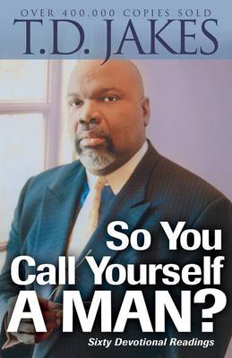 So You Call Yourself a Man?: A Devotional for Ordinary Men with Extraordinary Potential - Jakes, T D