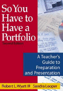 So You Have to Have a Portfolio: A Teacher s Guide to Preparation and Presentation