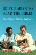 So You Mean to Read the Bible: Some Tips for Absolute Beginners - Sloyan, Gerard S