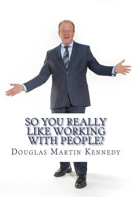 So You REALLY Like Working With People?: Five Principles For Hospitality Excellence - Kennedy, Douglas Martin