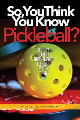 So, You Think You Know Pickleball? - Gilbranson, Nils