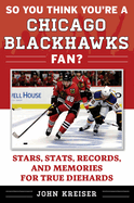 So You Think You're a Chicago Blackhawks Fan?: Stars, STATS, Records, and Memories for True Diehards