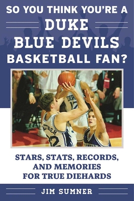 So You Think You're a Duke Blue Devils Basketball Fan?: Stars, Stats, Records, and Memories for True Diehards - Sumner, Jim
