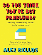 So You Think You've Got Problems?: Surprising and rewarding puzzles to sharpen your mind