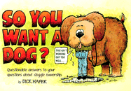 So You Want a Dog: Questionable Answers to Your Questions about Doggie Ownership