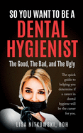 So You Want to Be a Dental Hygienist: The Good, The Bad, and The Ugly