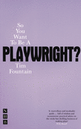 So You Want to Be a Playwright?: How to Write a Play and Get It Produced