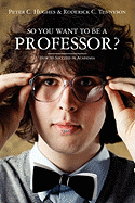So you want to be a Professor?: How to Succeed in Academia