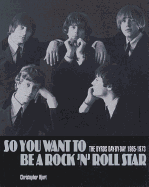 So You Want to Be a Rock 'n' Roll Star: The Byrds Day-By-Day 1965-1973