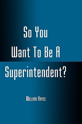 So You Want to Be a Superintendent? - Hayes, William