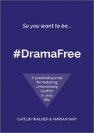 So you want to be... #DramaFree: A practical journal for reducing unnecessary conflict in your life