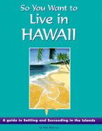 So You Want to Live in Hawaii: A Guide to Settling and Succeeding in the Islands