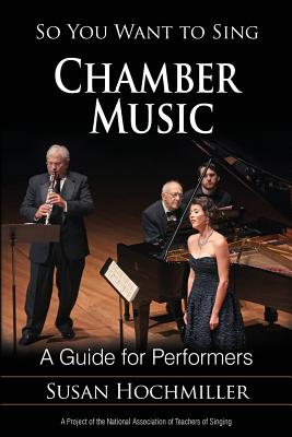 So You Want to Sing Chamber Music: A Guide for Performers - Hochmiller, Susan