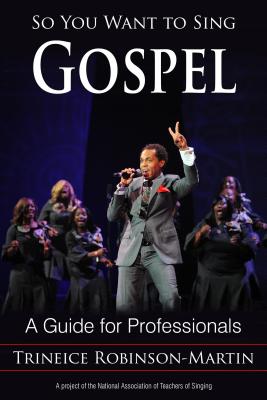 So You Want to Sing Gospel: A Guide for Performers - Robinson-Martin, Trineice