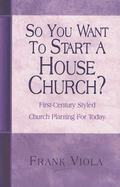 So You Want to Start a House Church?