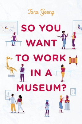 So You Want to Work in a Museum? - Young, Tara