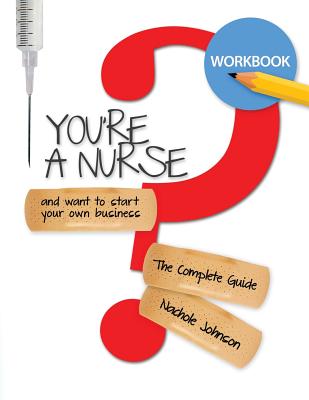 So You're a Nurse and Want to Start Your Own Business?: Workbook - Johnson, Nachole