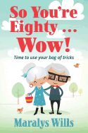 So You're Eighty ... Wow!: Time to use your bag of tricks