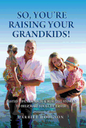 So, You're Raising Your Grandkids: Tested Tips, Research, & Real-Life Stories to Make Your Life Easier