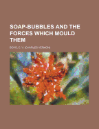 Soap bubbles and the forces which mould them.