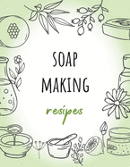 Soap Making Recipes: A Blank Log Book to Keep Track of Your Soap Crafting and An Ingredients Organizer for Home Based Business