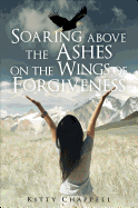 Soaring Above the Ashes on the Wings of Forgiveness