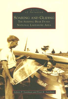 Soaring and Gliding: The Sleeping Bear Dunes National Lakeshore Area - Sandman, Jeffery P, and Sandman, Peter R