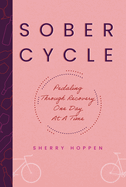 Sober Cycle (Second Edition): Pedaling Through Recovery One Day at a Time
