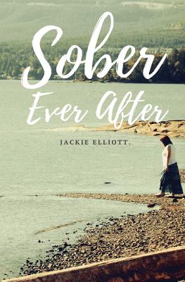 Sober Ever After - Elliott, Jackie, Professor