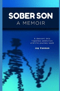 Sober Son: A Descent Into Hopeless Addiction and the Journey Back