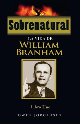 Sobrenatural, Libro Uno: La Vida de William Branham - Jorgensen, Owen