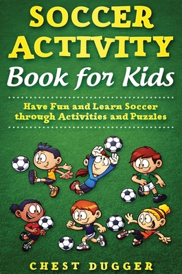 Soccer Activity Book for Kids: Have Fun and Learn Soccer through Activity And Puzzles - Dugger, Chest