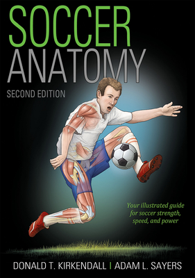 Soccer Anatomy - KirKendall, Donald T, and Sayers, Adam