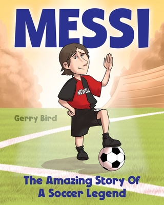 Soccer Books for Kids 5-7 - Messi: The Amazing Story of a Soccer Legend - Bird, Gerry