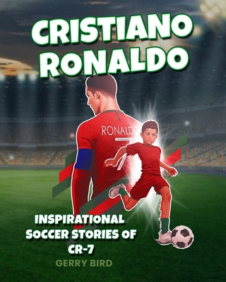 Soccer Books for Kids 8-12 - Cristiano Ronaldo: Inspirational Soccer Stories of CR-7 - Bird, Gerry