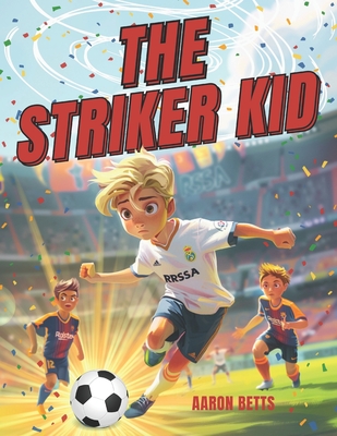 Soccer Books for Kids 8-12: The Striker Kid: An Inspiring Journey of Friendship, Teamwork, and Dreams ! - (Soccer Gifts for Boys 8-12) - Betts, Aaron