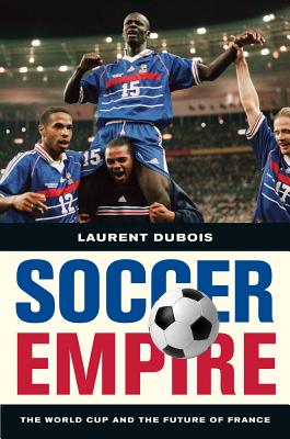 Soccer Empire: The World Cup and the Future of France - Dubois, Laurent
