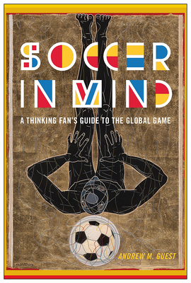Soccer in Mind: A Thinking Fan's Guide to the Global Game - Guest, Andrew M