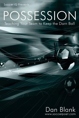 Soccer iQ Presents... POSSESSION: Teaching Your Team to Keep the Darn Ball - Blank, Dan