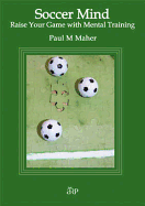 Soccer Mind: Raise Your Game with Mental Training - Maher, Paul M.