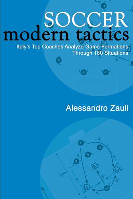 Soccer: Modern Tactics: Italy's Top Coaches Analyze Game Formations Through 180 Situations - Zauli, Alessandro