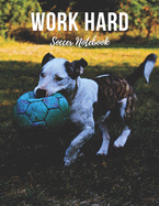 Soccer Notebook: Work Hard - Cool Motivational Inspirational Journal, Composition Notebook, Log Book, Diary for Athletes (8.5 x 11 inches, 110 Pages, College Ruled Paper), Boy, Girl, Teen, Adult
