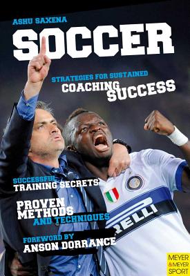 Soccer - Strategies for Sustained Soccer Coaching Success - Saxena, Ashu, and Dorrance, Anson (Foreword by)