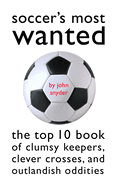 Soccer's Most Wanted: The Top 10 Book of Clumsy Keepers, Clever Crosses, and Outlandish Oddities